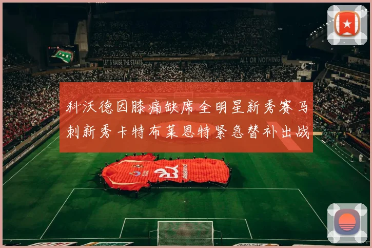 科沃德因膝痛缺席全明星新秀赛马刺新秀卡特布莱恩特紧急替补出战