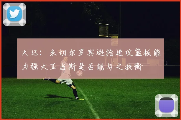 火记：米切尔罗宾逊抢进攻篮板能力强大亚当斯是否能与之抗衡