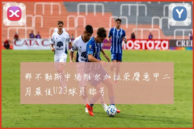 那不勒斯中场维尔加拉荣膺意甲二月最佳U23球员称号