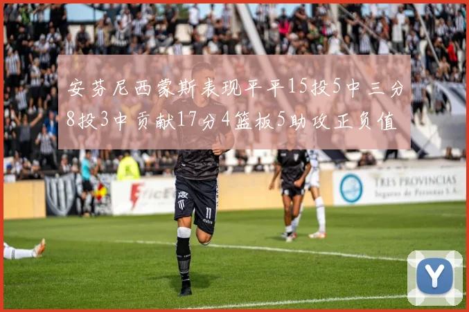 安芬尼西蒙斯表现平平15投5中三分8投3中贡献17分4篮板5助攻正负值12